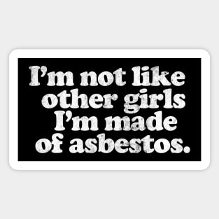 I'm Not Like Other Girls I'm made of asbestos Magnet